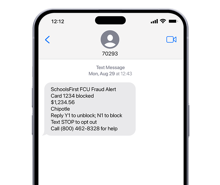 SchoolsFirst FCU Fraud Alert
Card 1234 blocked
$1,234.56
Chipotle
Reply Y1 to unblock; N1 to block
Text STOP to opt out; call (800) 462-8328 for help